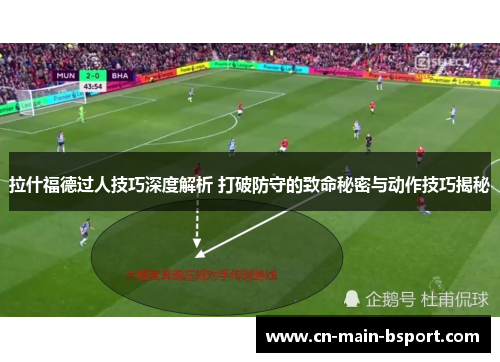 拉什福德过人技巧深度解析 打破防守的致命秘密与动作技巧揭秘