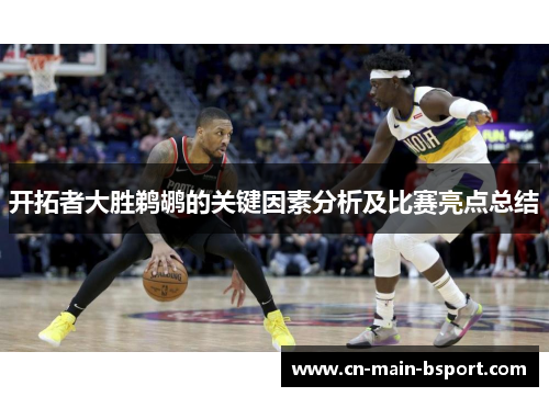 开拓者大胜鹈鹕的关键因素分析及比赛亮点总结