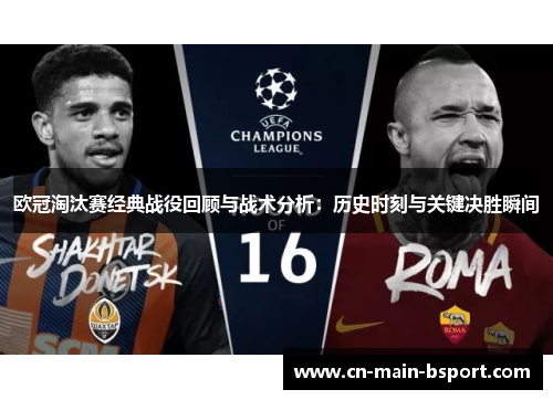 欧冠淘汰赛经典战役回顾与战术分析:历史时刻与关键决胜瞬间 欧冠淘汰赛经典战役回顾与战术分析:历史时刻与关键决胜瞬间