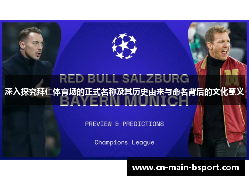 深入探究拜仁体育场的正式名称及其历史由来与命名背后的文化意义 深入探究拜仁体育场的正式名称及其历史由来与命名背后的文化意义