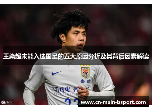 王燊超未能入选国足的五大原因分析及其背后因素解读 王燊超未能入选国足的五大原因分析及其背后因素解读