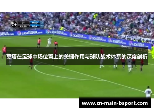 莫塔在足球中场位置上的关键作用与球队战术体系的深度剖析