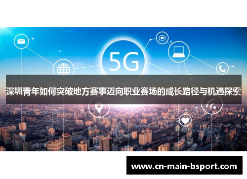 深圳青年如何突破地方赛事迈向职业赛场的成长路径与机遇探索