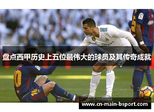 盘点西甲历史上五位最伟大的球员及其传奇成就 盘点西甲历史上五位最伟大的球员及其传奇成就
