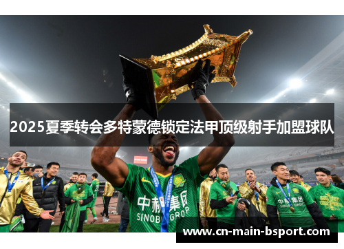 2025夏季转会多特蒙德锁定法甲顶级射手加盟球队 2025夏季转会多特蒙德锁定法甲顶级射手加盟球队
