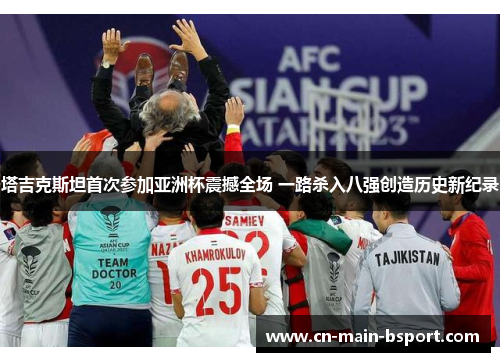 塔吉克斯坦首次参加亚洲杯震撼全场 一路杀入八强创造历史新纪录 塔吉克斯坦首次参加亚洲杯震撼全场 一路杀入八强创造历史新纪录