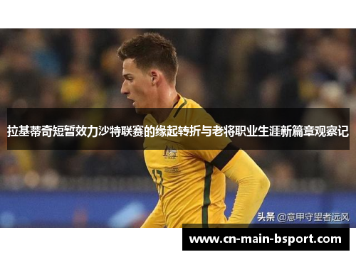 拉基蒂奇短暂效力沙特联赛的缘起转折与老将职业生涯新篇章观察记 拉基蒂奇短暂效力沙特联赛的缘起转折与老将职业生涯新篇章观察记