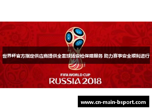 世界杯官方指定供应商提供全套球场安检保障服务 助力赛事安全顺利进行